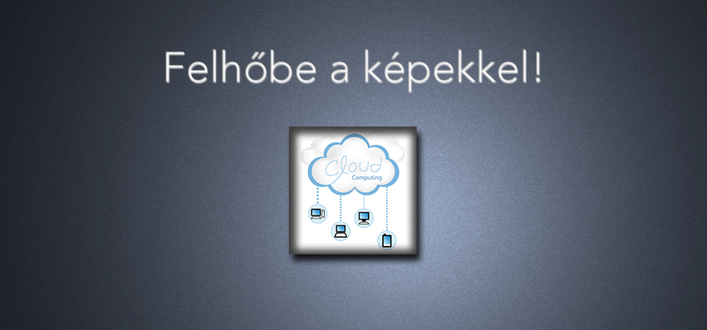 Felhőbe a képekkel!