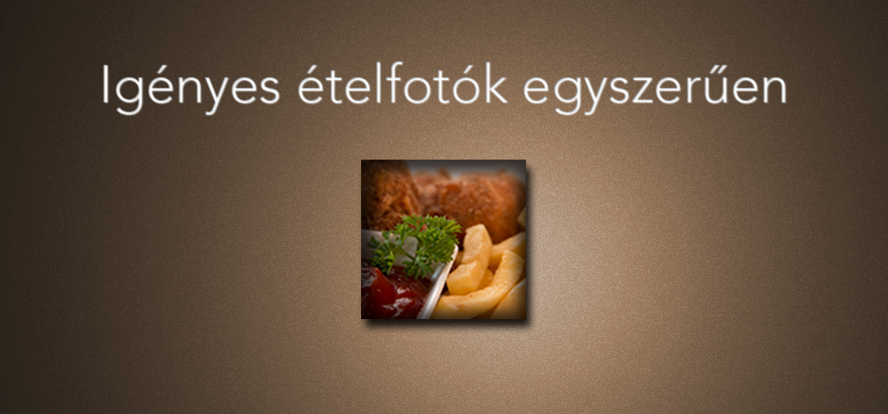 Igényes ételfotók egyszerűen