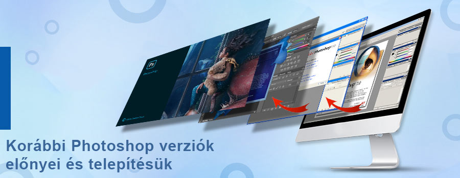 Korábbi Photoshop verziók előnyei és telepítése